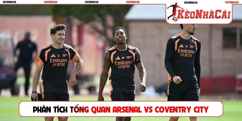Phân tích tổng quan trước trận Arsenal vs Coventry City