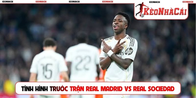 Tình hình trước trận Real Madrid vs Real Sociedad